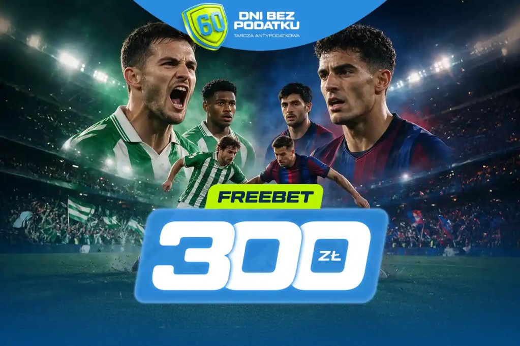 Freebet 300 zł na mecz Real Betis – FC Barcelona i 60 dni gry bez podatku